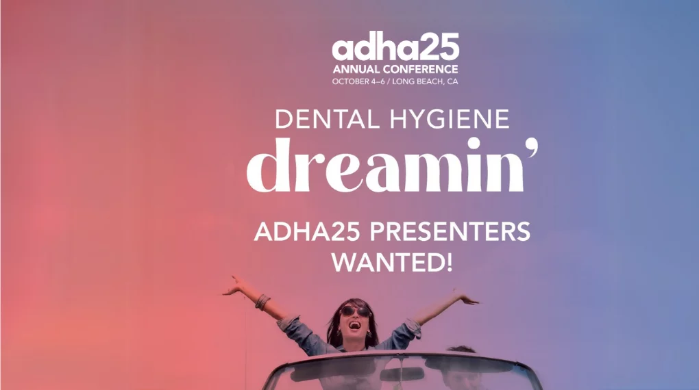 Dental Hygiene Dreamin', Presenters Wanted at ADHA25