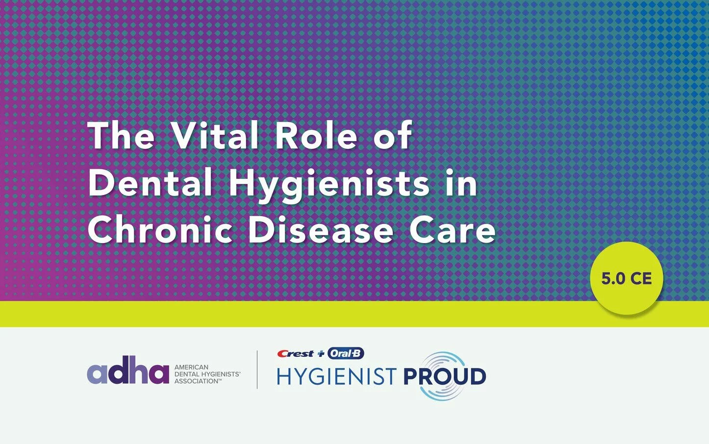 The Vital Role of Dental Hygienists in Chronic Disease Care, sponsored by ADHA and Crest+Oral-B