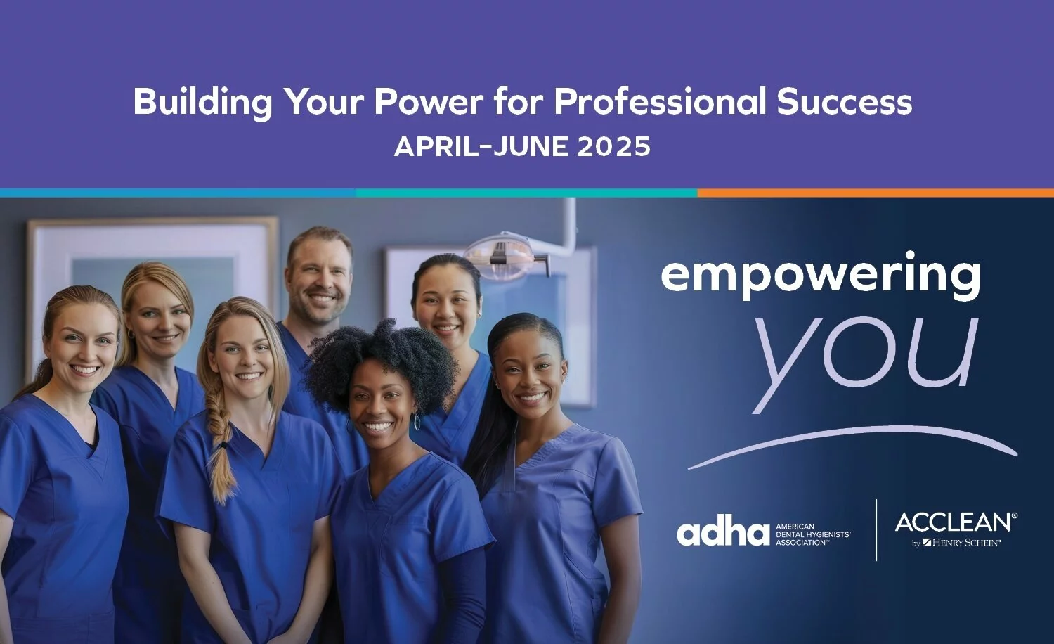 Group of hygienists in blue scrubs standing and smiling. Title: Building Your Power for Proefessional Success - April-June 2025 from ADHA and Acclean by Henry Schein